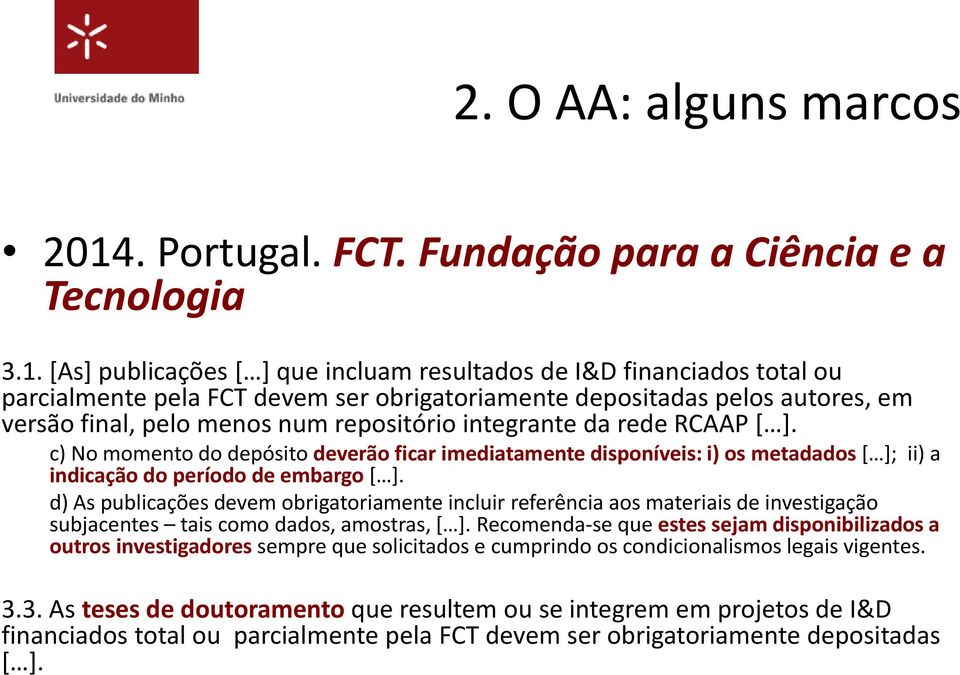 [As] publicações [ ] que incluam resultados de I&D financiados total ou parcialmente pela FCT devem ser obrigatoriamente depositadas pelos autores, em versão final, pelo menos num repositório