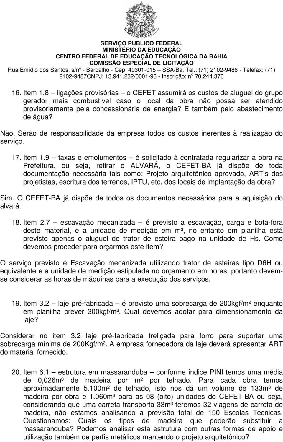 9 taxas e emolumentos é solicitado à contratada regularizar a obra na Prefeitura, ou seja, retirar o ALVARÁ, o CEFET-BA já dispõe de toda documentação necessária tais como: Projeto arquitetônico