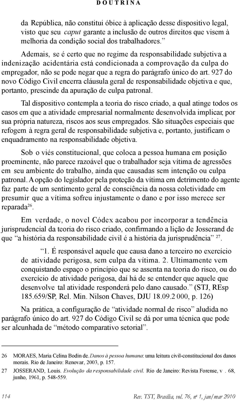 art. 927 do novo Código Civil encerra cláusula geral de responsabilidade objetiva e que, portanto, prescinde da apuração de culpa patronal.