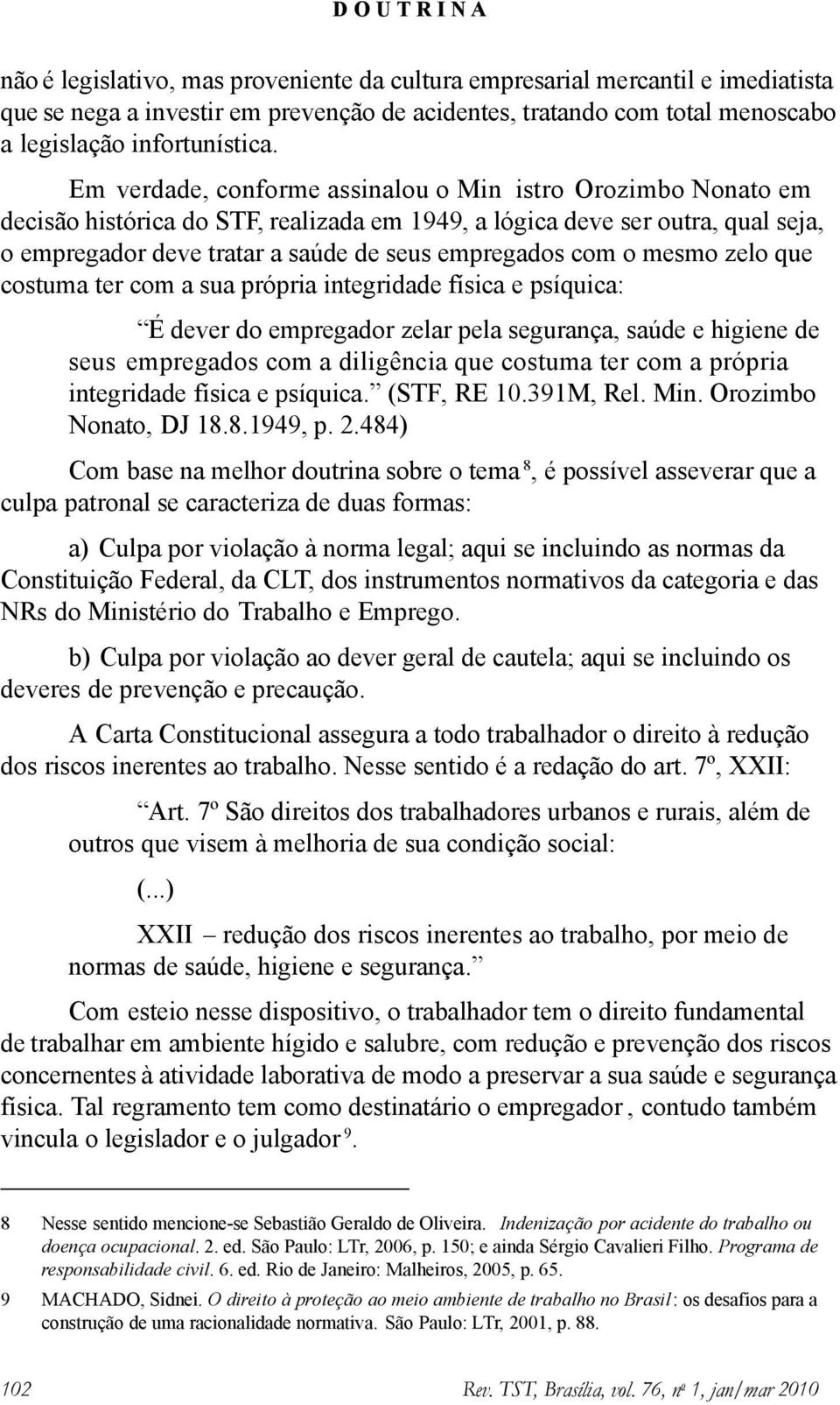 o mesmo zelo que costuma ter com a sua própria integridade física e psíquica: É dever do empregador zelar pela segurança, saúde e higiene de seus empregados com a diligência que costuma ter com a