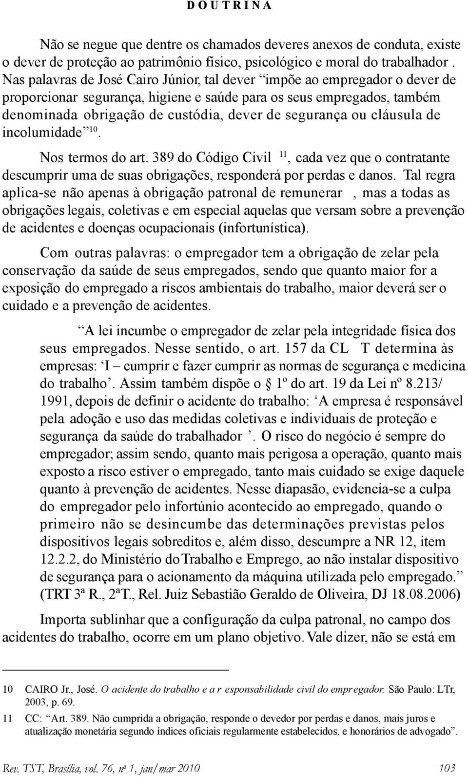 segurança ou cláusula de incolumidade 10. Nos termos do art. 389 do Código Civil 11, cada vez que o contratante descumprir uma de suas obrigações, responderá por perdas e danos.