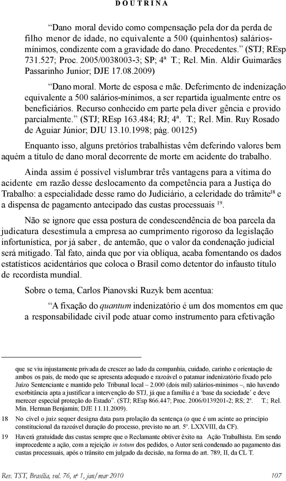 Deferimento de indenização equivalente a 500 salários-mínimos, a ser repartida igualmente entre os beneficiários. Recurso conhecido em parte pela diver gência e provido parcialmente. (STJ; REsp 163.