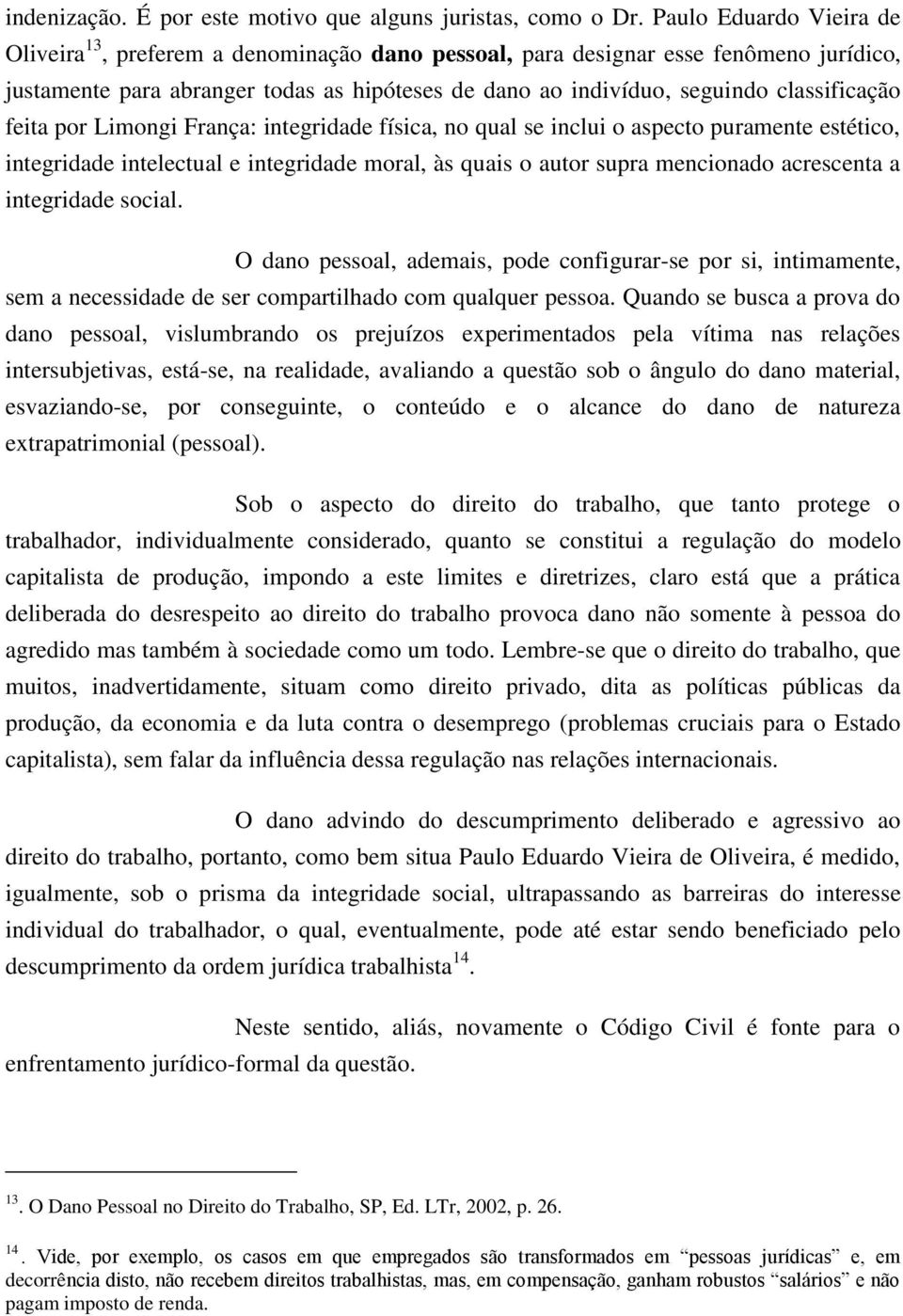 classificação feita por Limongi França: integridade física, no qual se inclui o aspecto puramente estético, integridade intelectual e integridade moral, às quais o autor supra mencionado acrescenta a