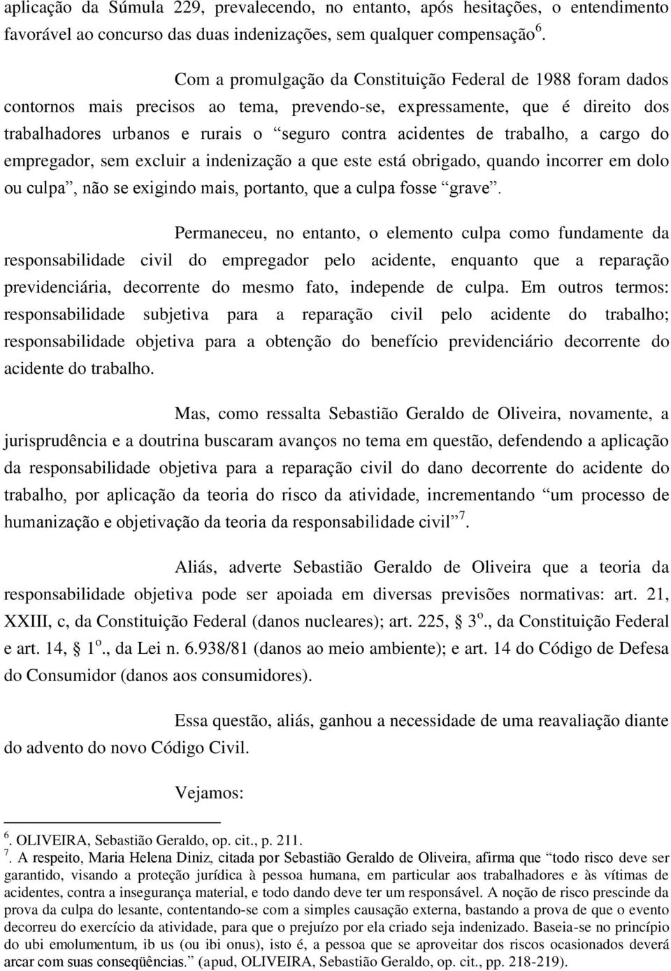 de trabalho, a cargo do empregador, sem excluir a indenização a que este está obrigado, quando incorrer em dolo ou culpa, não se exigindo mais, portanto, que a culpa fosse grave.