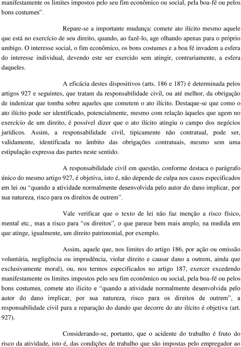 O interesse social, o fim econômico, os bons costumes e a boa fé invadem a esfera do interesse individual, devendo este ser exercido sem atingir, contrariamente, a esfera daqueles.