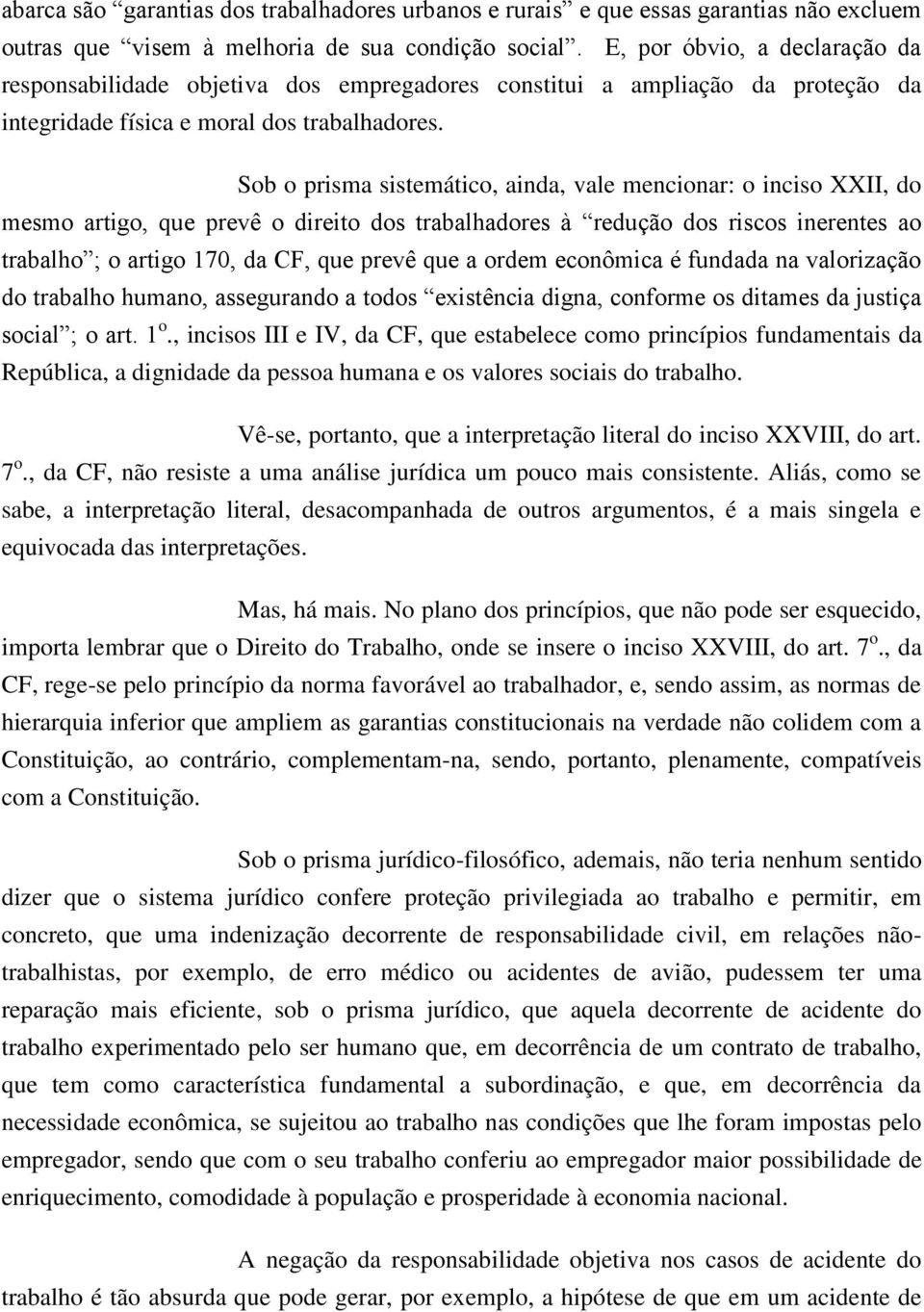 Sob o prisma sistemático, ainda, vale mencionar: o inciso XXII, do mesmo artigo, que prevê o direito dos trabalhadores à redução dos riscos inerentes ao trabalho ; o artigo 170, da CF, que prevê que