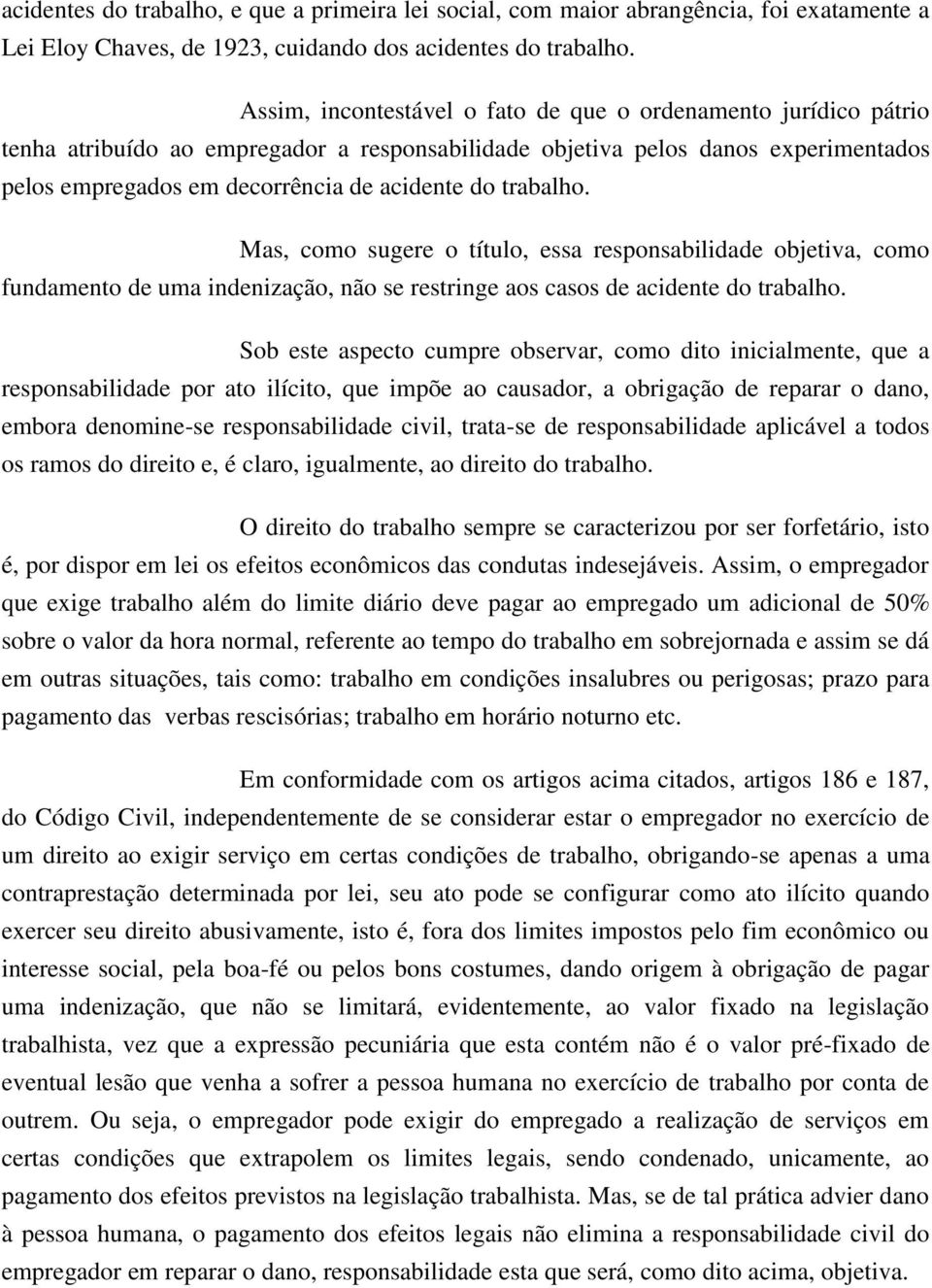 trabalho. Mas, como sugere o título, essa responsabilidade objetiva, como fundamento de uma indenização, não se restringe aos casos de acidente do trabalho.