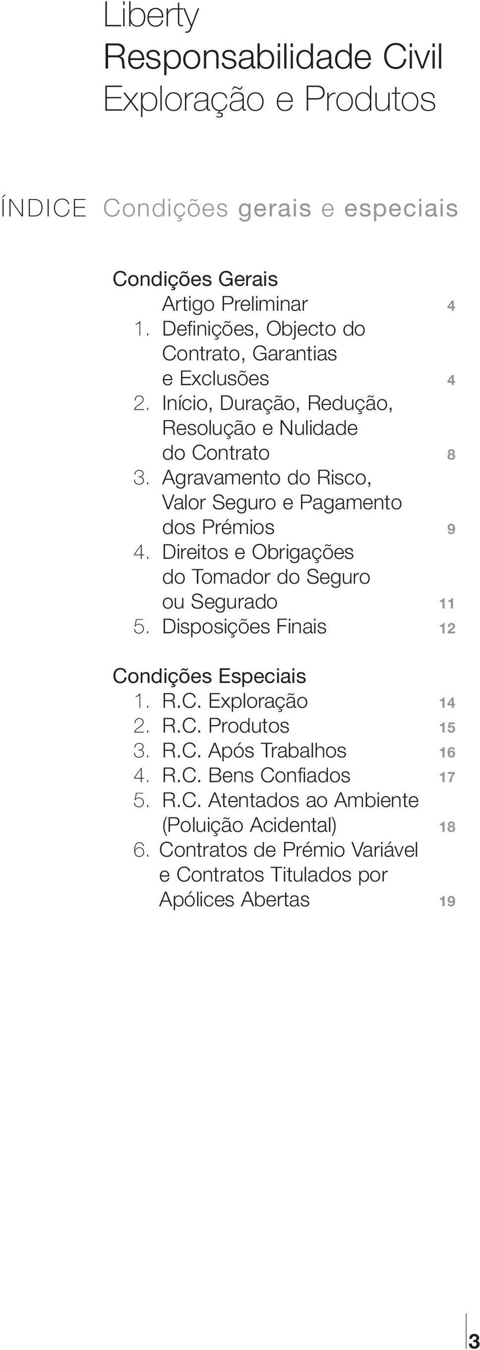 Agravamento do Risco, Valor Seguro e Pagamento dos Prémios 9 4. Direitos e Obrigações do Tomador do Seguro ou Segurado 11 5.