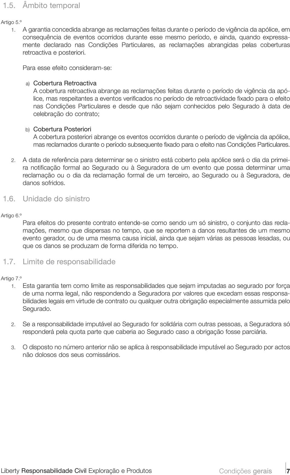 nas Condições Particulares, as reclamações abrangidas pelas coberturas retroactiva e posteriori.