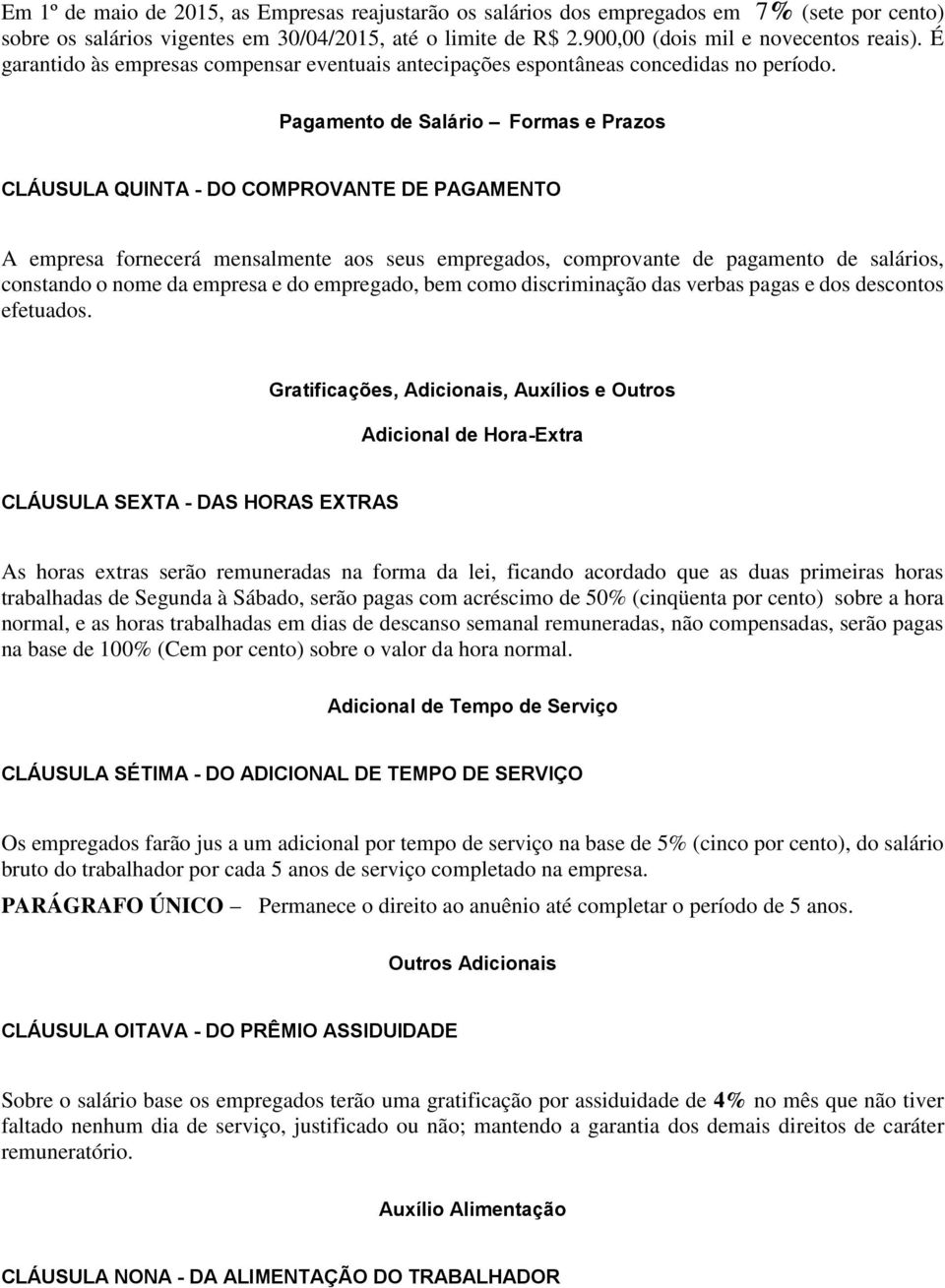 Pagamento de Salário Formas e Prazos CLÁUSULA QUINTA - DO COMPROVANTE DE PAGAMENTO A empresa fornecerá mensalmente aos seus empregados, comprovante de pagamento de salários, constando o nome da