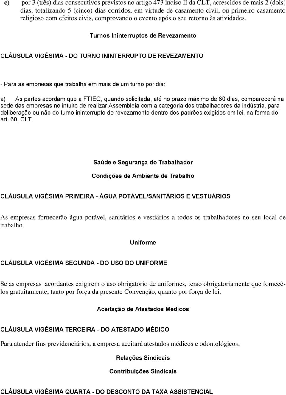 Turnos Ininterruptos de Revezamento CLÁUSULA VIGÉSIMA - DO TURNO ININTERRUPTO DE REVEZAMENTO - Para as empresas que trabalha em mais de um turno por dia: a) As partes acordam que a FTIEG, quando