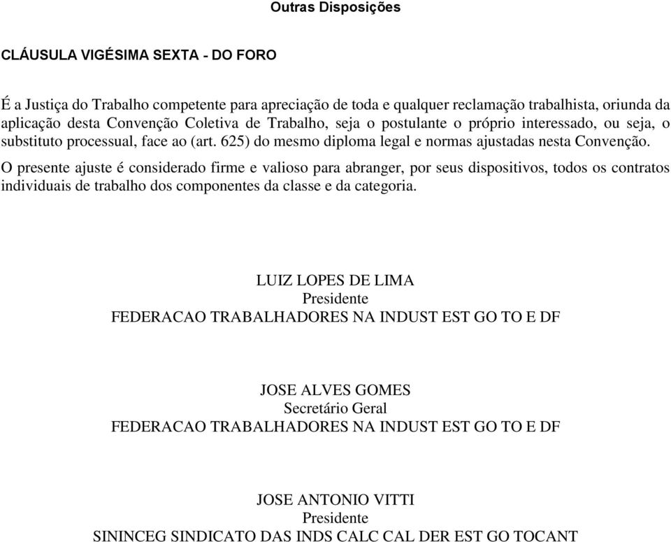 O presente ajuste é considerado firme e valioso para abranger, por seus dispositivos, todos os contratos individuais de trabalho dos componentes da classe e da categoria.