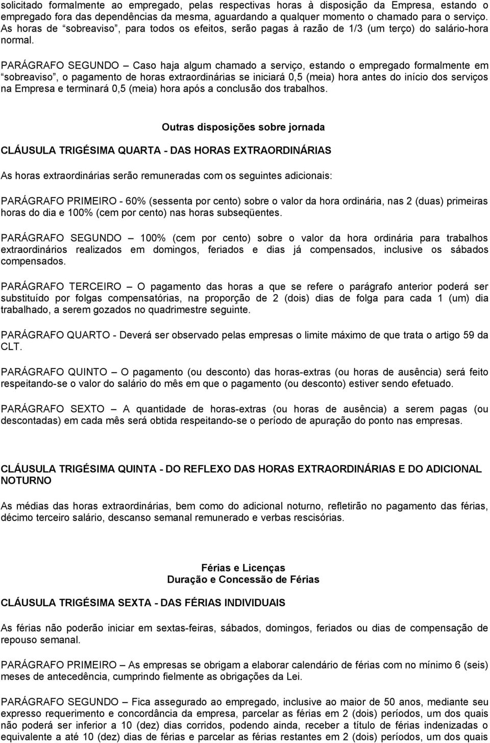 PARÁGRAFO SEGUNDO Caso haja algum chamado a serviço, estando o empregado formalmente em sobreaviso, o pagamento de horas extraordinárias se iniciará 0,5 (meia) hora antes do início dos serviços na