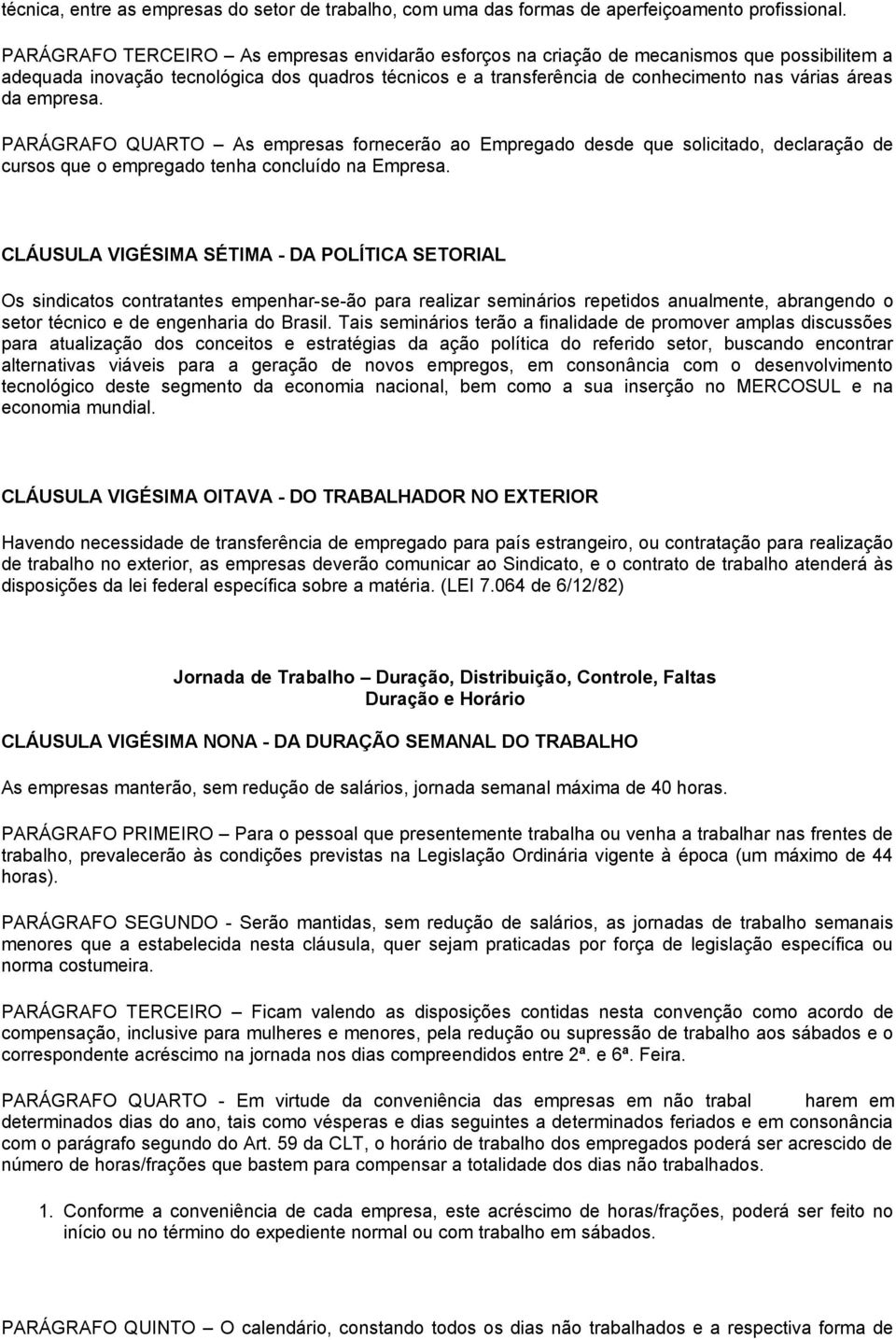 empresa. PARÁGRAFO QUARTO As empresas fornecerão ao Empregado desde que solicitado, declaração de cursos que o empregado tenha concluído na Empresa.