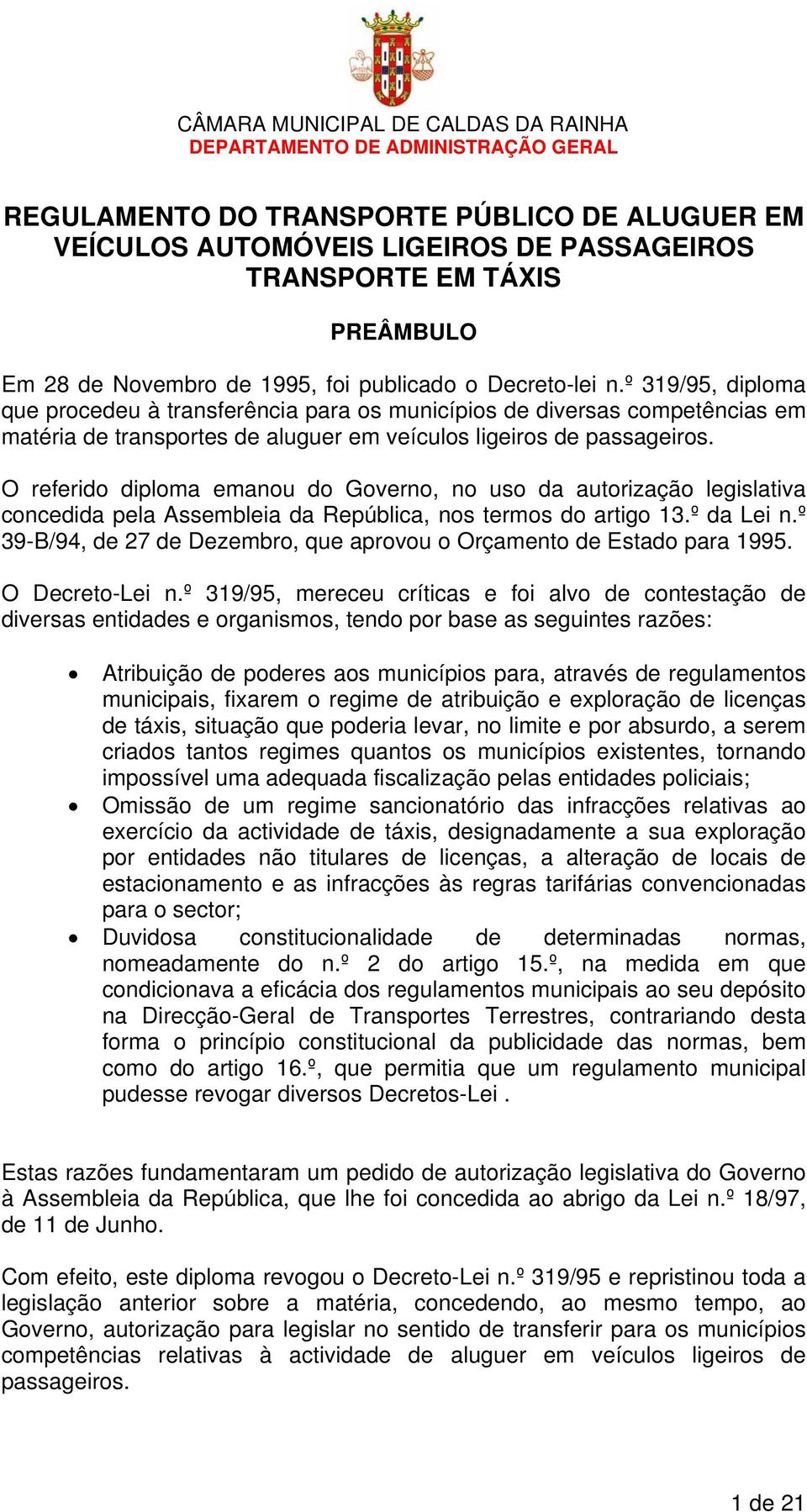 O referido diploma emanou do Governo, no uso da autorização legislativa concedida pela Assembleia da República, nos termos do artigo 13.º da Lei n.