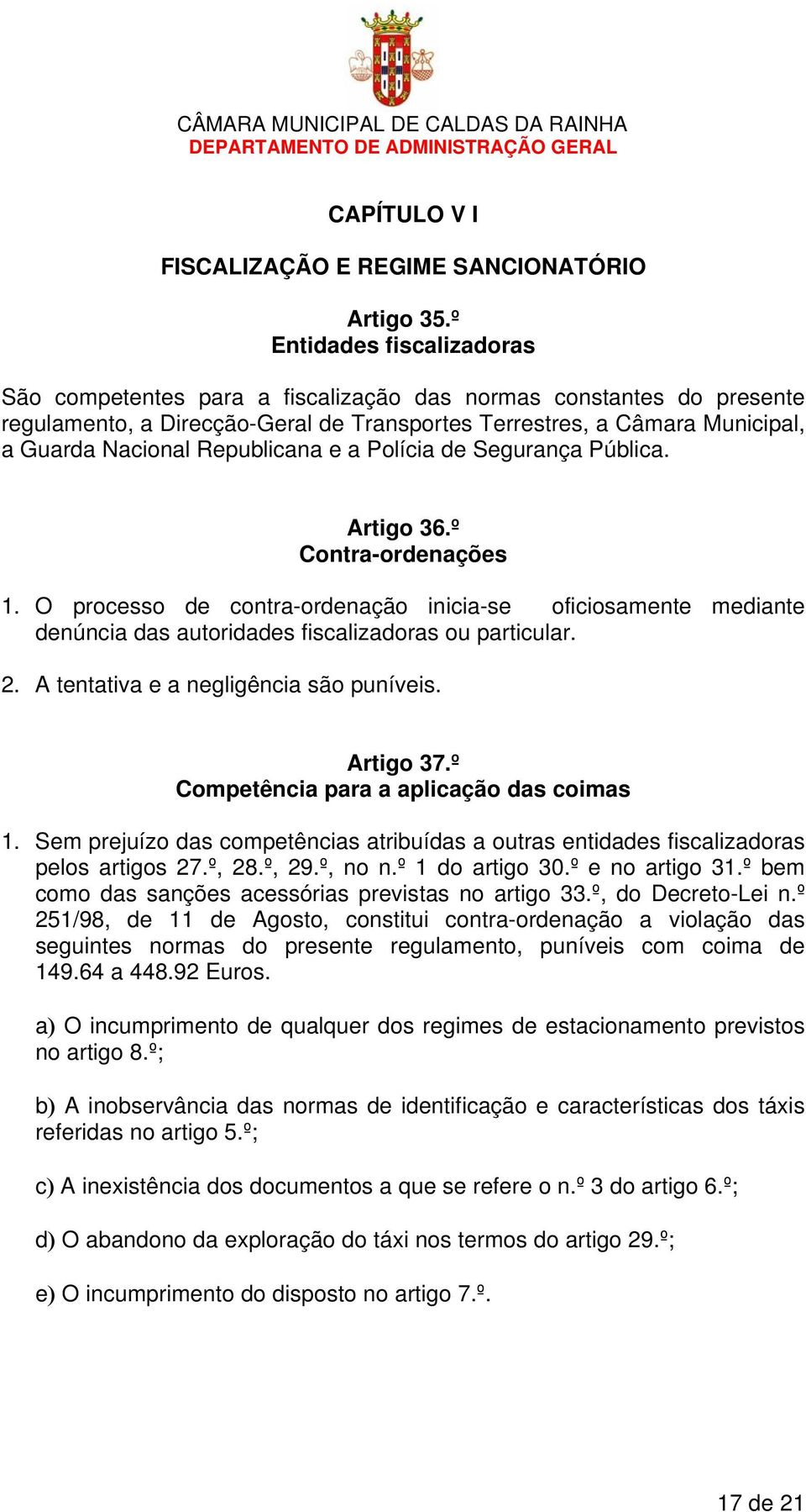 Republicana e a Polícia de Segurança Pública. Artigo 36.º Contra-ordenações 1. O processo de contra-ordenação inicia-se oficiosamente mediante denúncia das autoridades fiscalizadoras ou particular. 2.