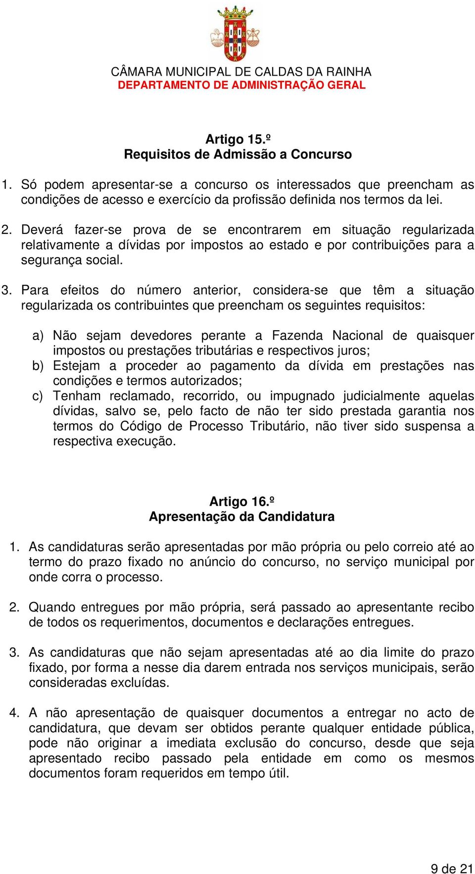 Para efeitos do número anterior, considera-se que têm a situação regularizada os contribuintes que preencham os seguintes requisitos: a) Não sejam devedores perante a Fazenda Nacional de quaisquer