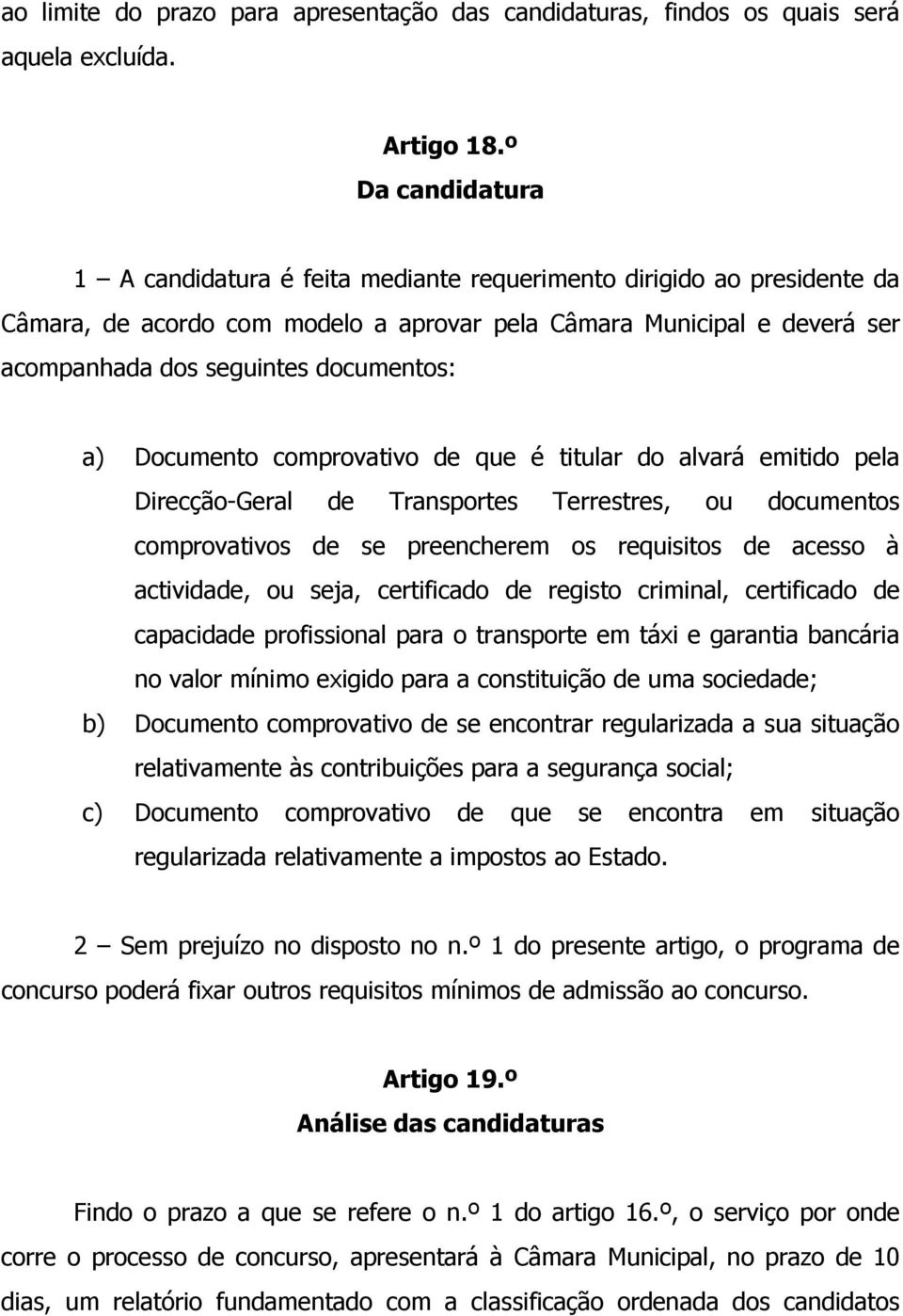 documentos: a) Documento comprovativo de que é titular do alvará emitido pela Direcção-Geral de Transportes Terrestres, ou documentos comprovativos de se preencherem os requisitos de acesso à