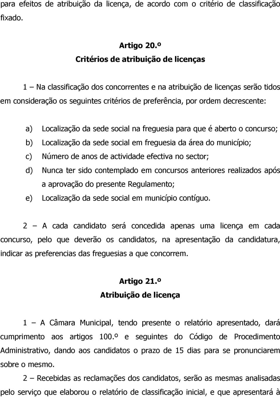 Localização da sede social na freguesia para que é aberto o concurso; b) Localização da sede social em freguesia da área do município; c) Número de anos de actividade efectiva no sector; d) Nunca ter