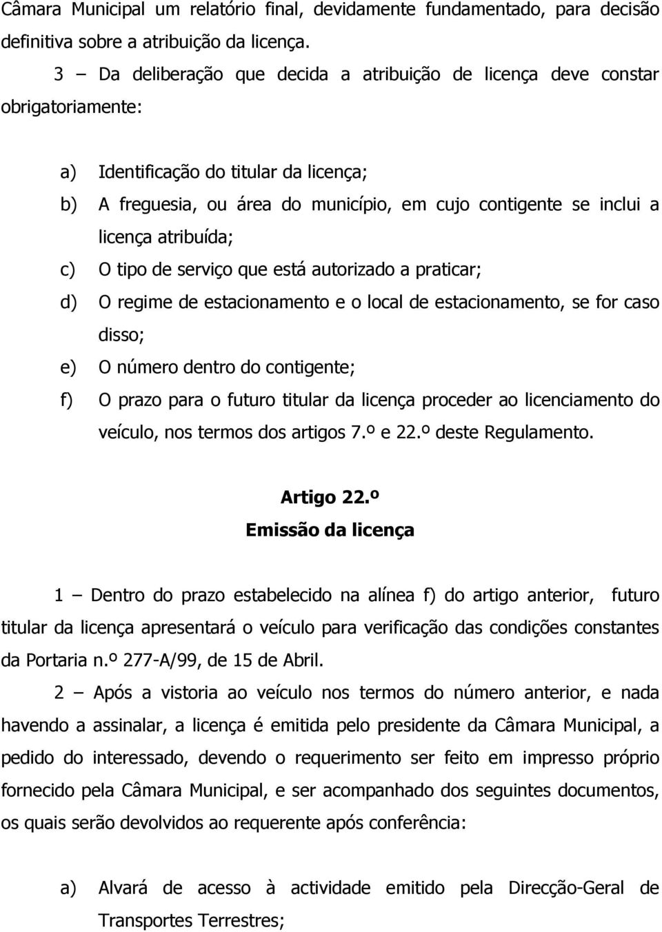 atribuída; c) O tipo de serviço que está autorizado a praticar; d) O regime de estacionamento e o local de estacionamento, se for caso disso; e) O número dentro do contigente; f) O prazo para o