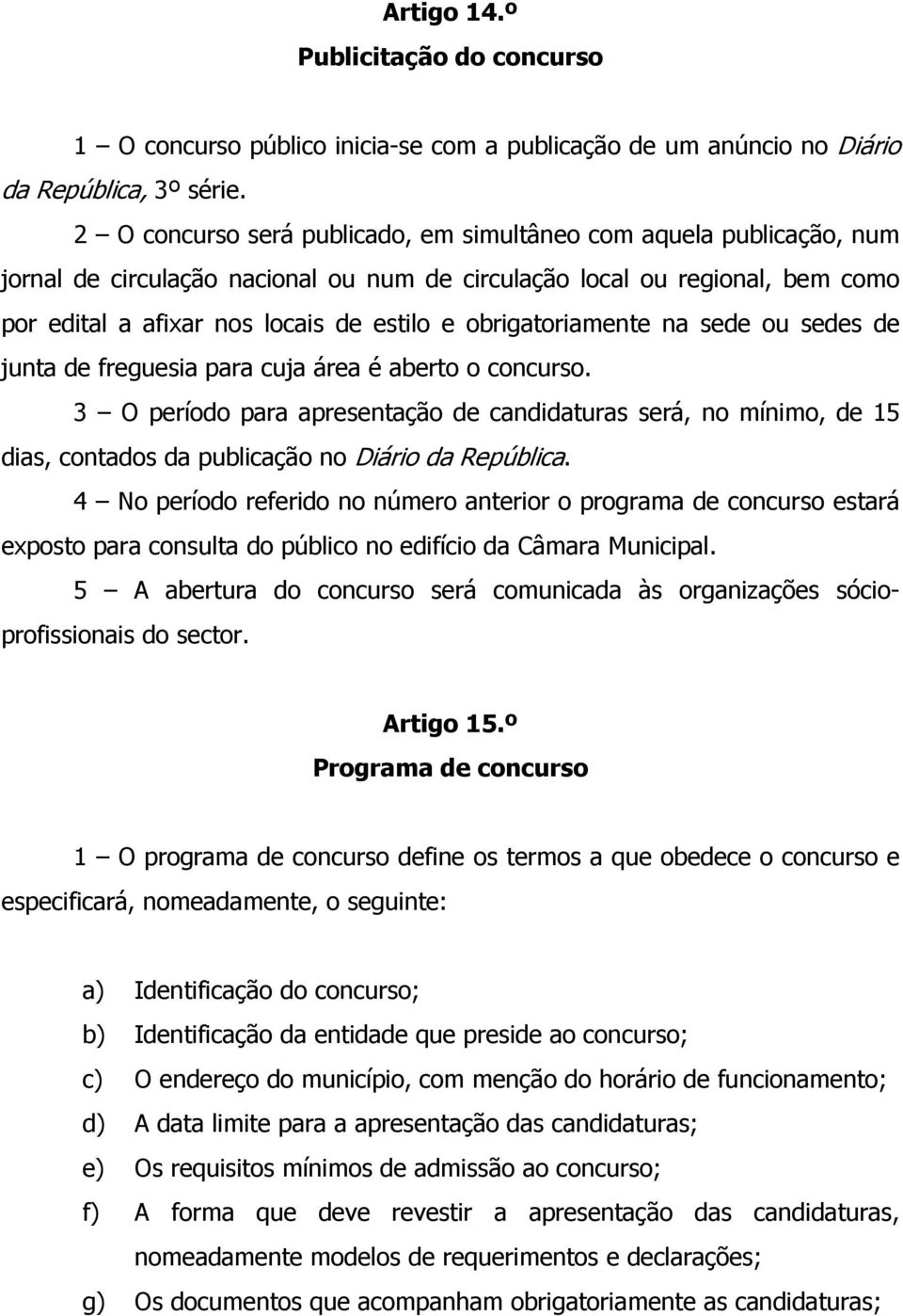 obrigatoriamente na sede ou sedes de junta de freguesia para cuja área é aberto o concurso.