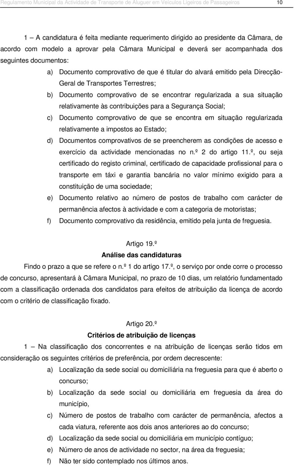 b) Documento comprovativo de se encontrar regularizada a sua situação relativamente às contribuições para a Segurança Social; c) Documento comprovativo de que se encontra em situação regularizada