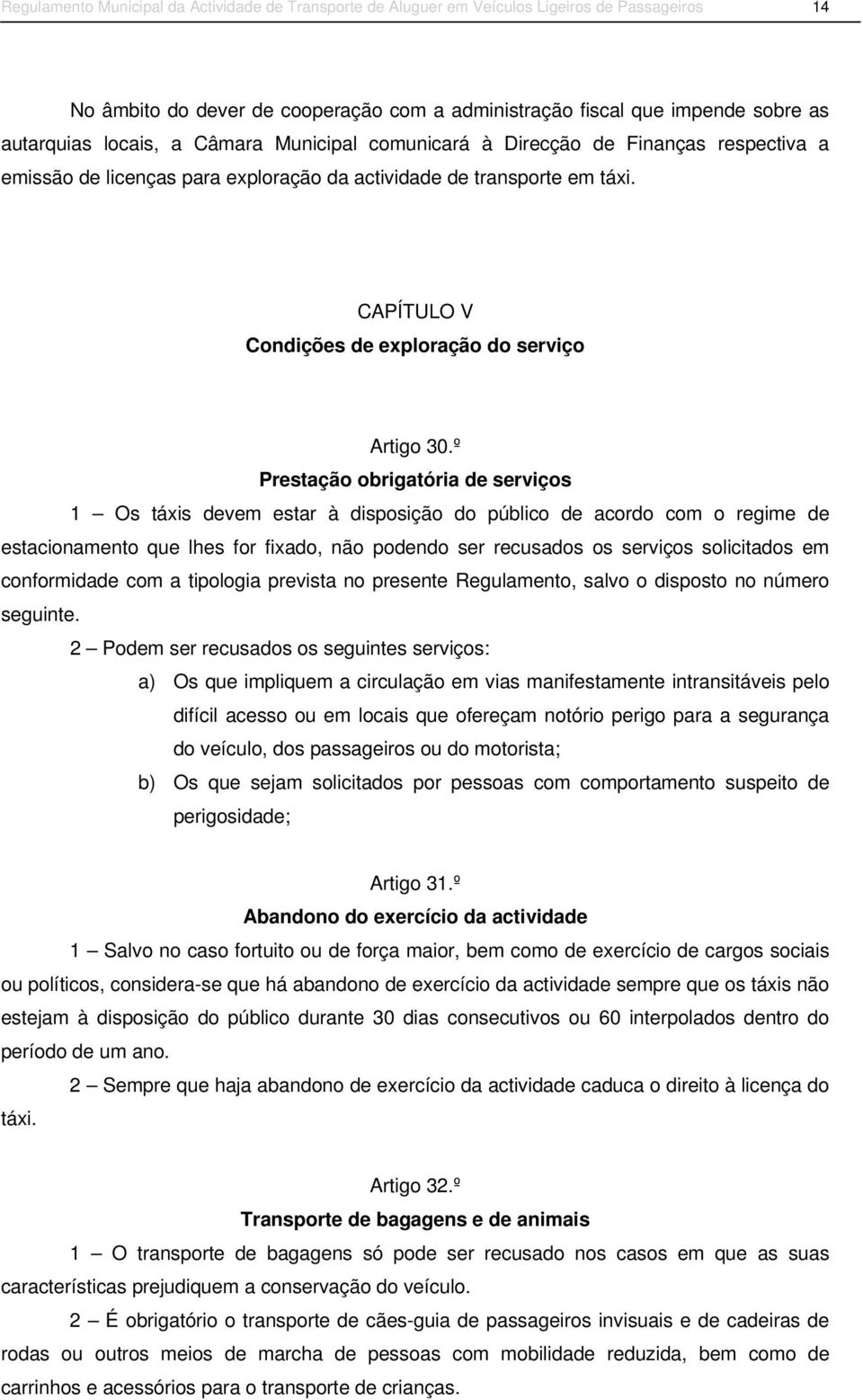 º Prestação obrigatória de serviços 1 Os táxis devem estar à disposição do público de acordo com o regime de estacionamento que lhes for fixado, não podendo ser recusados os serviços solicitados em