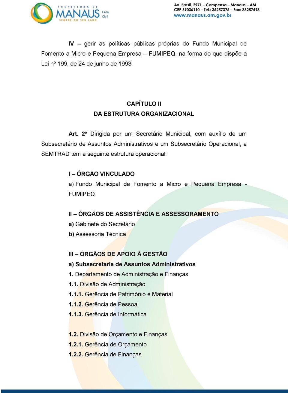 2º Dirigida por um Secretário Municipal, com auxílio de um Subsecretário de Assuntos Administrativos e um Subsecretário Operacional, a SEMTRAD tem a seguinte estrutura operacional: I ÓRGÃO VINCULADO