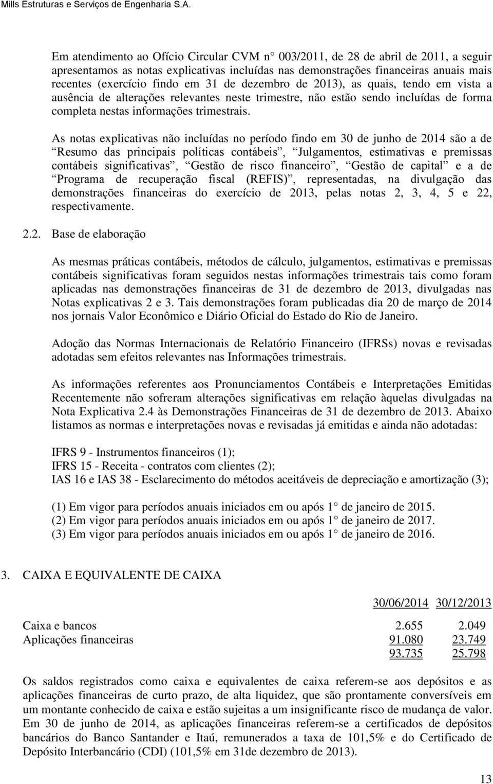 As notas explicativas não incluídas no período findo em 30 de junho de 2014 são a de Resumo das principais políticas contábeis, Julgamentos, estimativas e premissas contábeis significativas, Gestão