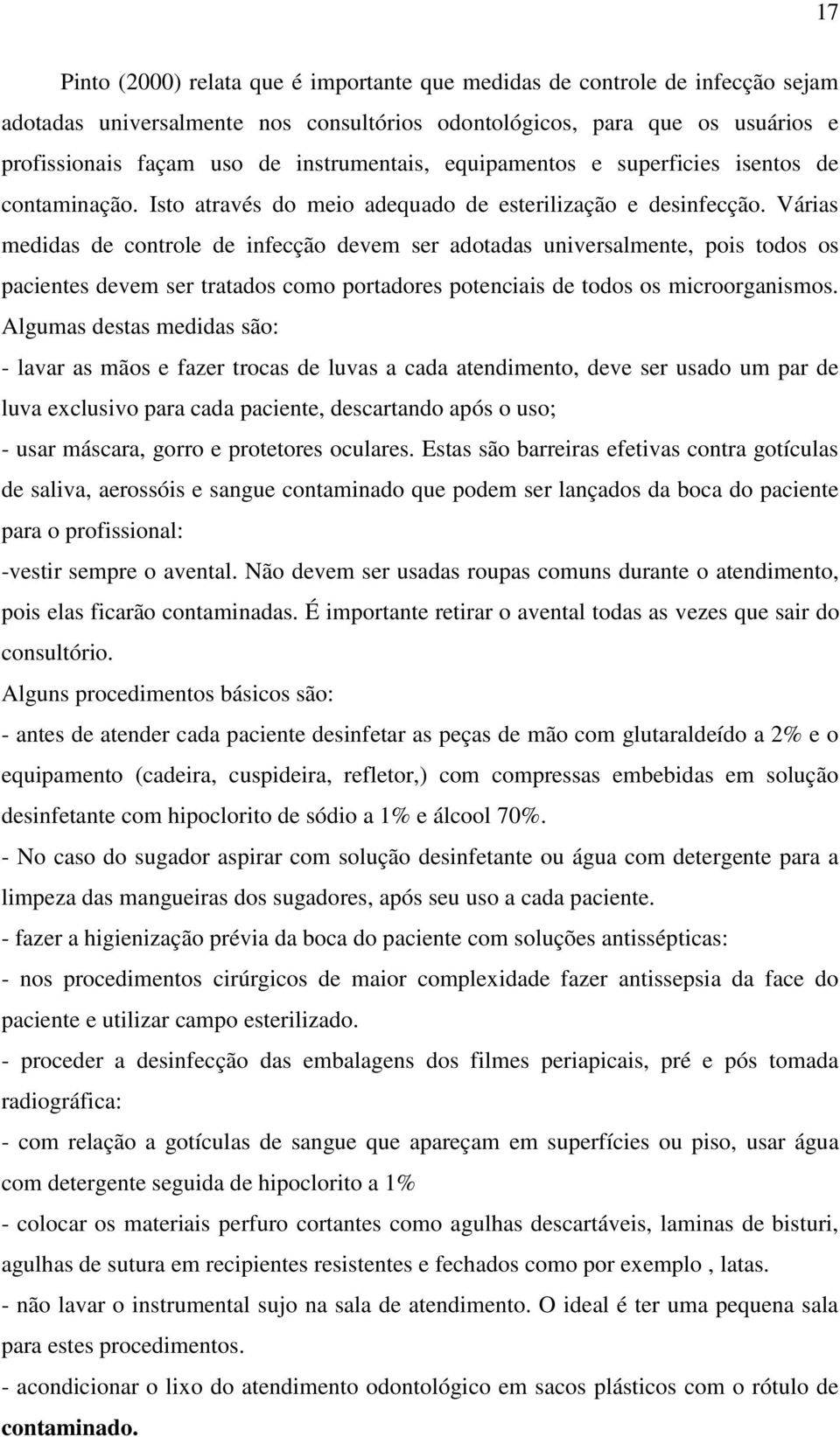 Várias medidas de controle de infecção devem ser adotadas universalmente, pois todos os pacientes devem ser tratados como portadores potenciais de todos os microorganismos.