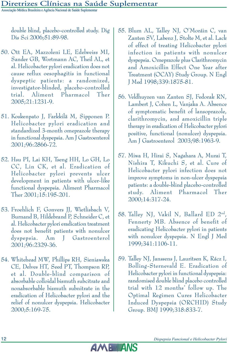 Aliment Pharmacol Ther 2005;21:1231-9. 51. Koskenpato J, Farkkilä M, Sipponen P. Helicobacter pylori eradication and standardized 3-month omeprazole therapy in functional dyspepsia.