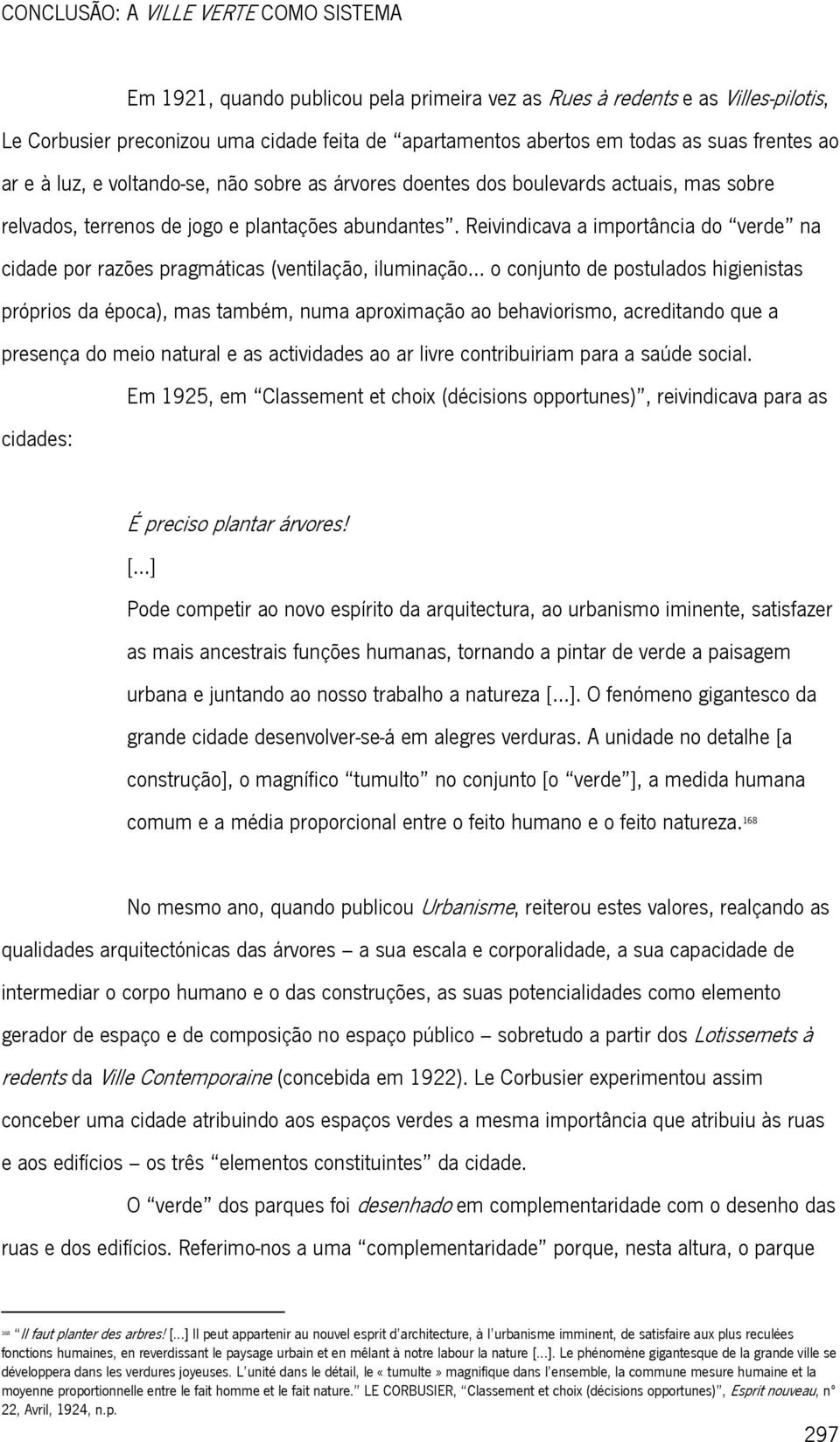 Reivindicava a importância do verde na cidade por razões pragmáticas (ventilação, iluminação.