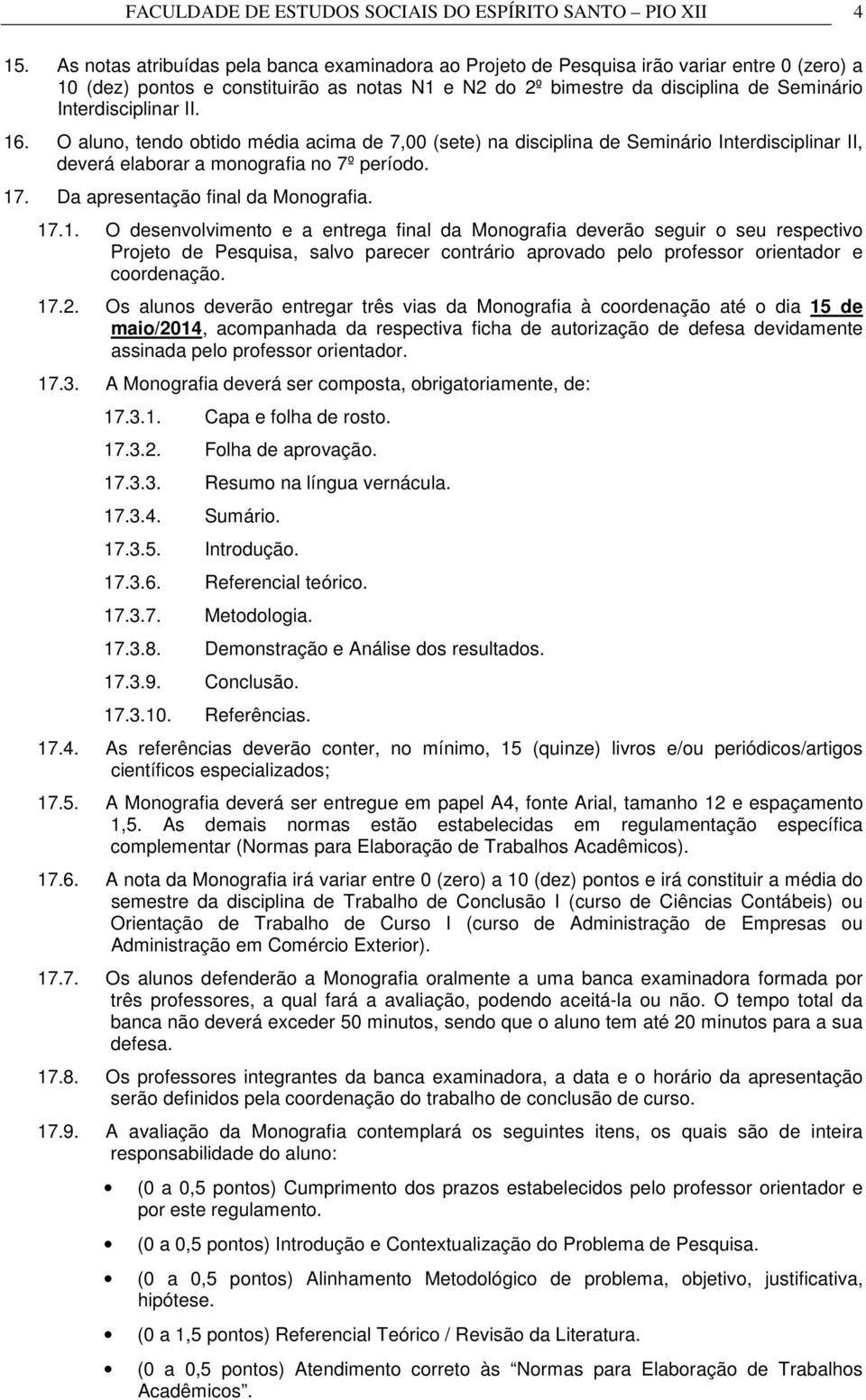 Interdisciplinar II. 16. O aluno, tendo obtido média acima de 7,00 (sete) na disciplina de Seminário Interdisciplinar II, deverá elaborar a monografia no 7º período. 17.