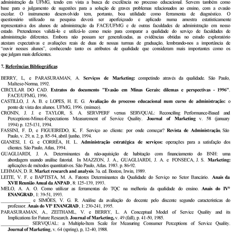 O instrumento desenvolvido tem, portanto, boa utilidade como ferramenta de diagnóstico.