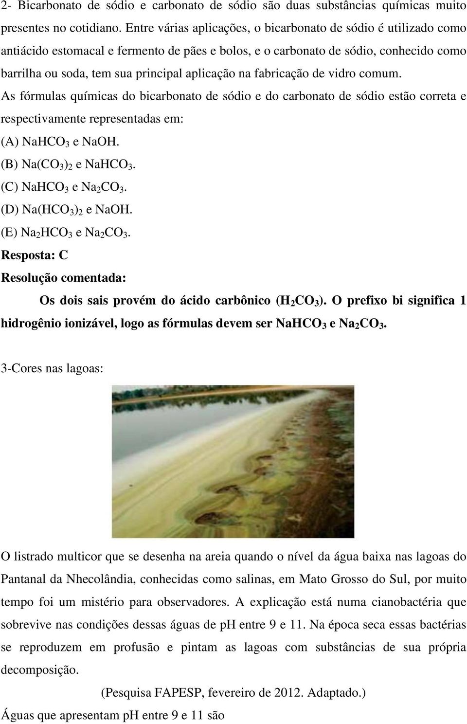 na fabricação de vidro comum. As fórmulas químicas do bicarbonato de sódio e do carbonato de sódio estão correta e respectivamente representadas em: (A) NaHCO 3 e NaOH. (B) Na(CO 3 ) 2 e NaHCO 3.