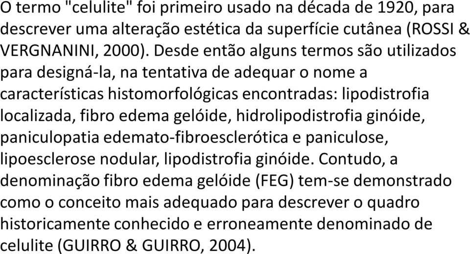 fibro edema gelóide, hidrolipodistrofia ginóide, paniculopatia edemato-fibroesclerótica e paniculose, lipoesclerose nodular, lipodistrofia ginóide.