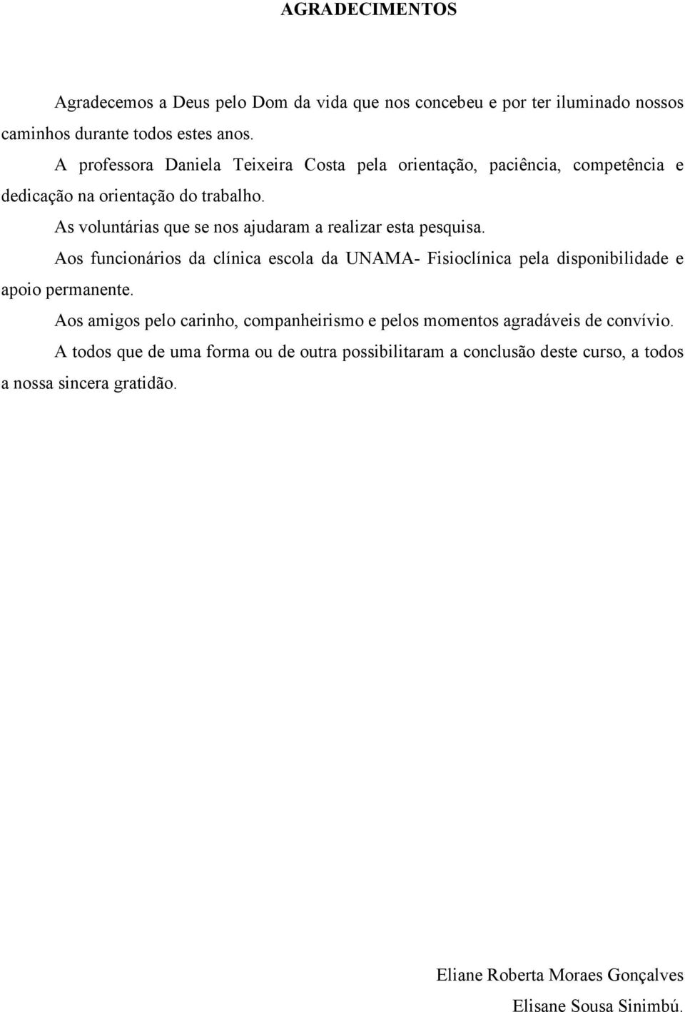 As voluntárias que se nos ajudaram a realizar esta pesquisa. Aos funcionários da clínica escola da UNAMA- Fisioclínica pela disponibilidade e apoio permanente.