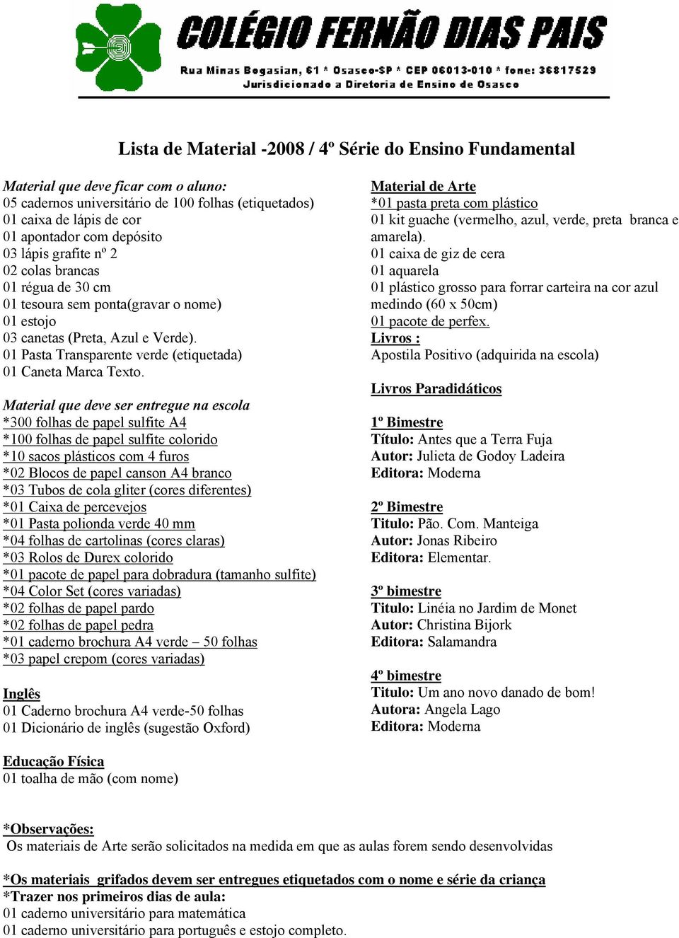 Material que deve ser entregue na escola *300 folhas de papel sulfite A4 *100 folhas de papel sulfite colorido *10 sacos plásticos com 4 furos *02 Blocos de papel canson A4 branco *03 Tubos de cola