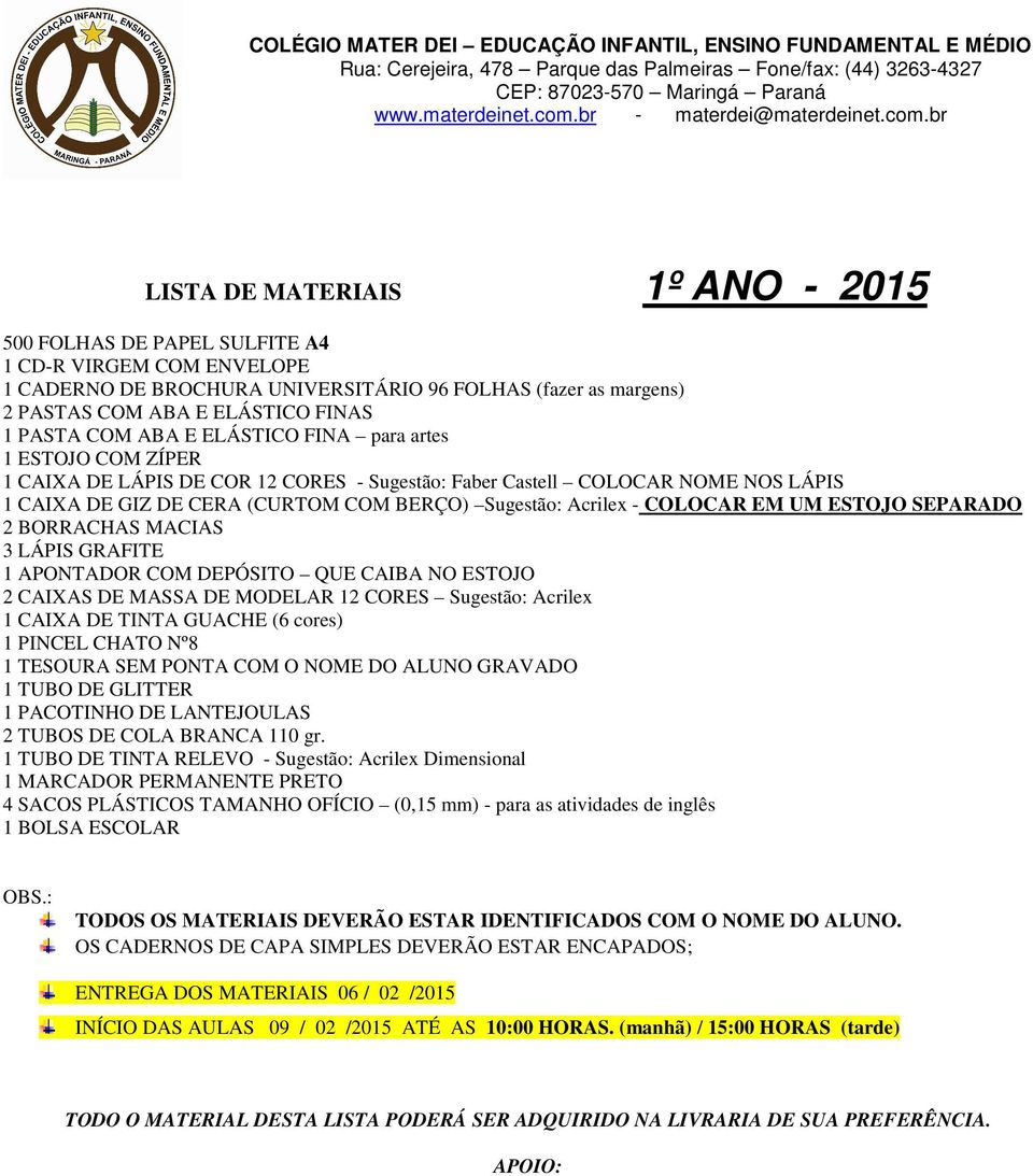 ESTOJO 2 CAIXAS DE MASSA DE MODELAR 12 CORES Sugestão: Acrilex 1 PINCEL CHATO Nº8 1 TESOURA SEM PONTA COM O NOME DO ALUNO GRAVADO 1 TUBO DE GLITTER 1 PACOTINHO DE LANTEJOULAS 2 TUBOS DE COLA BRANCA