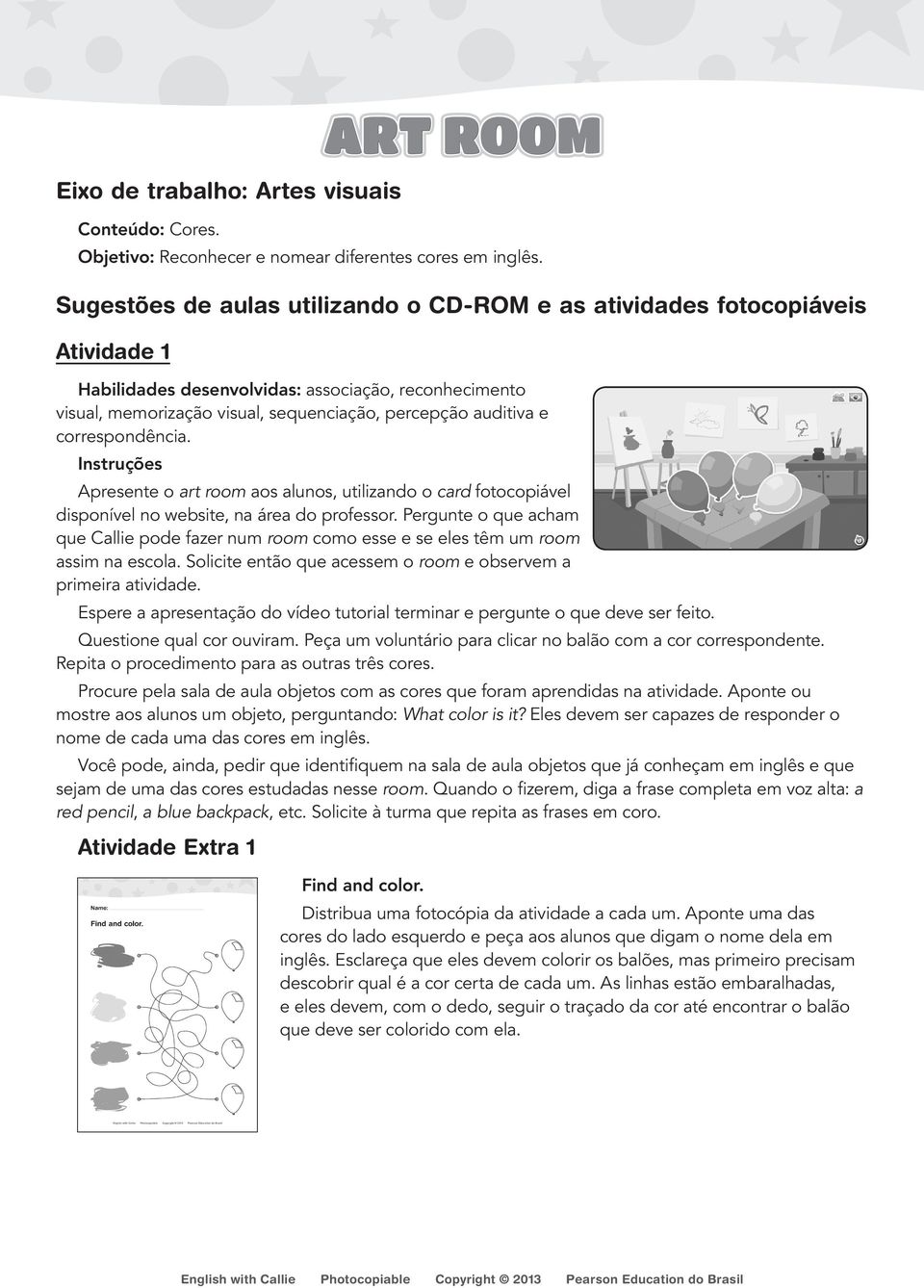 correspondência. Apresente o art room aos alunos, utilizando o card fotocopiável disponível no website, na área do professor.