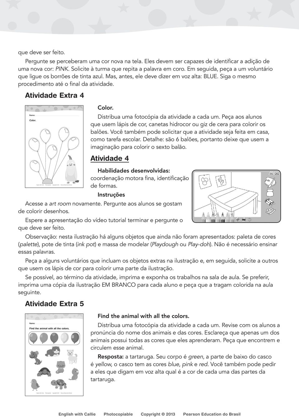 Distribua uma fotocópia da atividade a cada um. Peça aos alunos que usem lápis de cor, canetas hidrocor ou giz de cera para colorir os balões.