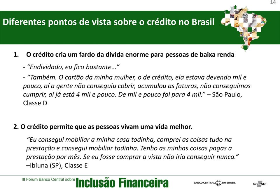 pouco. De mil e pouco foi para 4 mil. São Paulo, Classe D 2. O crédito permite que as pessoas vivam uma vida melhor.