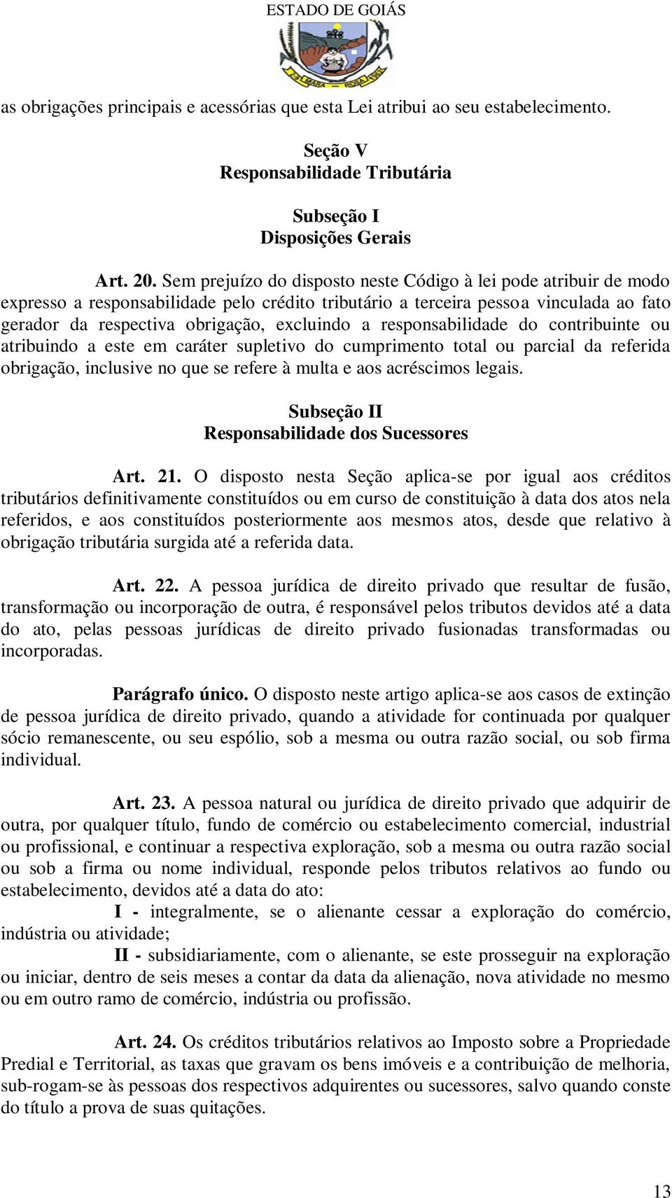 responsabilidade do contribuinte ou atribuindo a este em caráter supletivo do cumprimento total ou parcial da referida obrigação, inclusive no que se refere à multa e aos acréscimos legais.