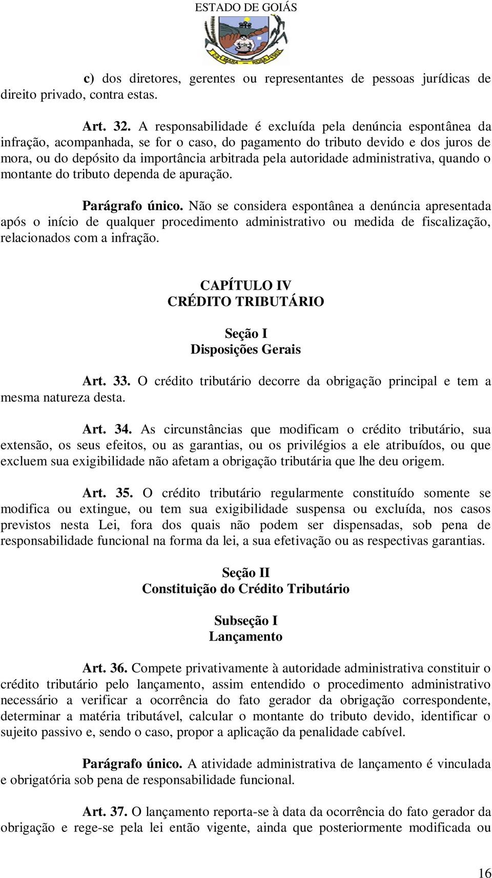 autoridade administrativa, quando o montante do tributo dependa de apuração. Parágrafo único.