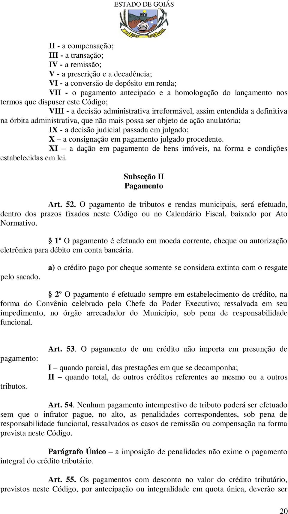 judicial passada em julgado; X a consignação em pagamento julgado procedente. XI a dação em pagamento de bens imóveis, na forma e condições estabelecidas em lei. Subseção II Pagamento Art. 52.