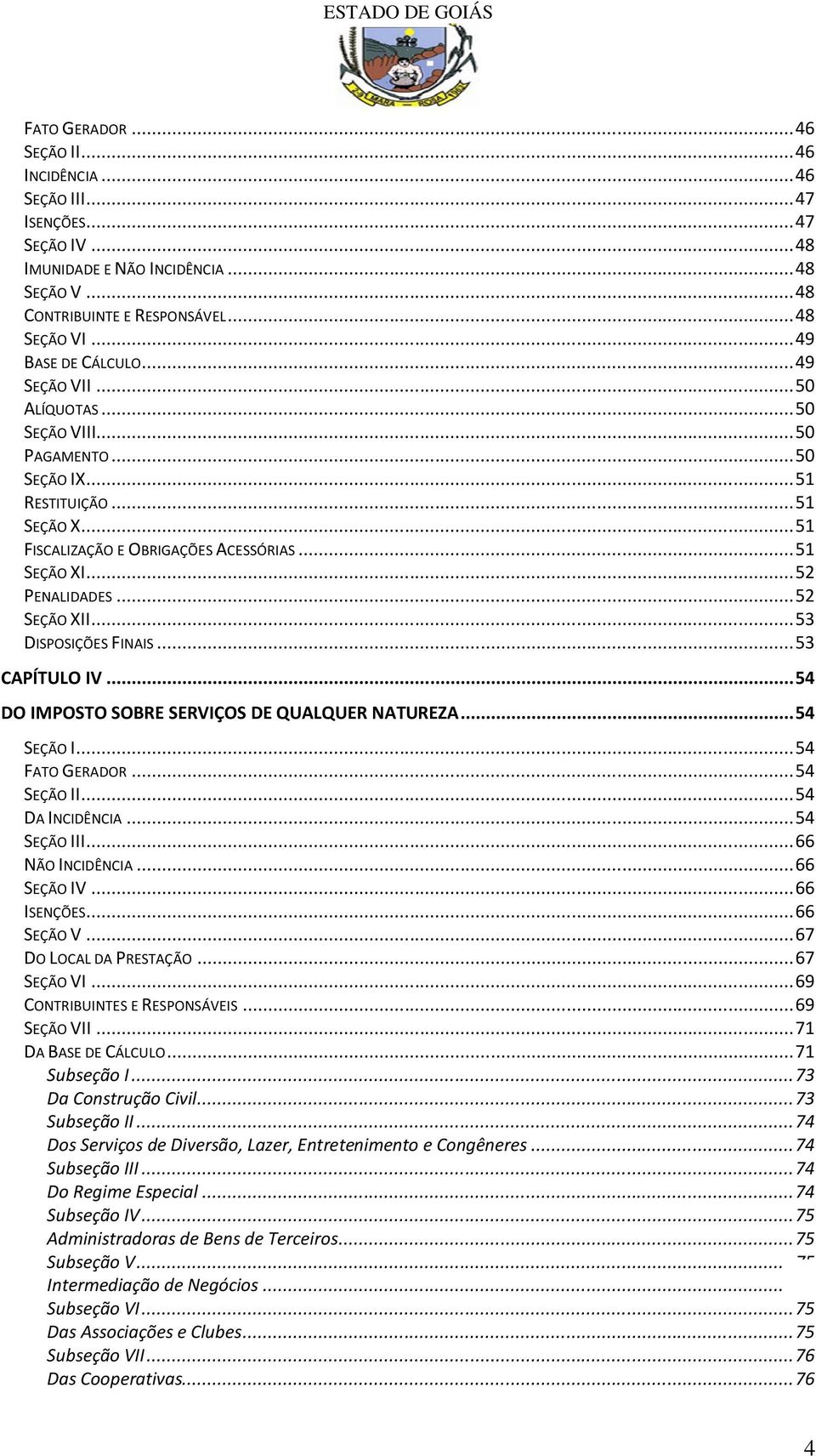 .. 52 PENALIDADES... 52 SEÇÃO XII... 53 DISPOSIÇÕES FINAIS... 53 CAPÍTULO IV... 54 DO IMPOSTO SOBRE SERVIÇOS DE QUALQUER NATUREZA... 54 SEÇÃO I... 54 FATO GERADOR... 54 SEÇÃO II... 54 DA INCIDÊNCIA.