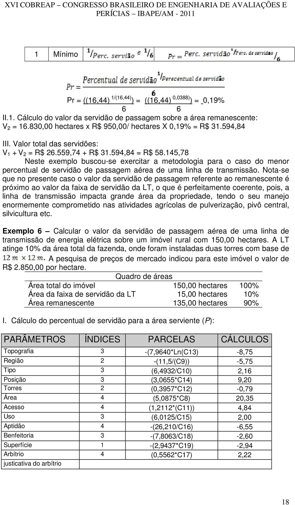 145,78 Neste exemplo buscou-se exercitar a metodologia para o caso do menor percentual de servidão de passagem aérea de uma linha de transmissão.