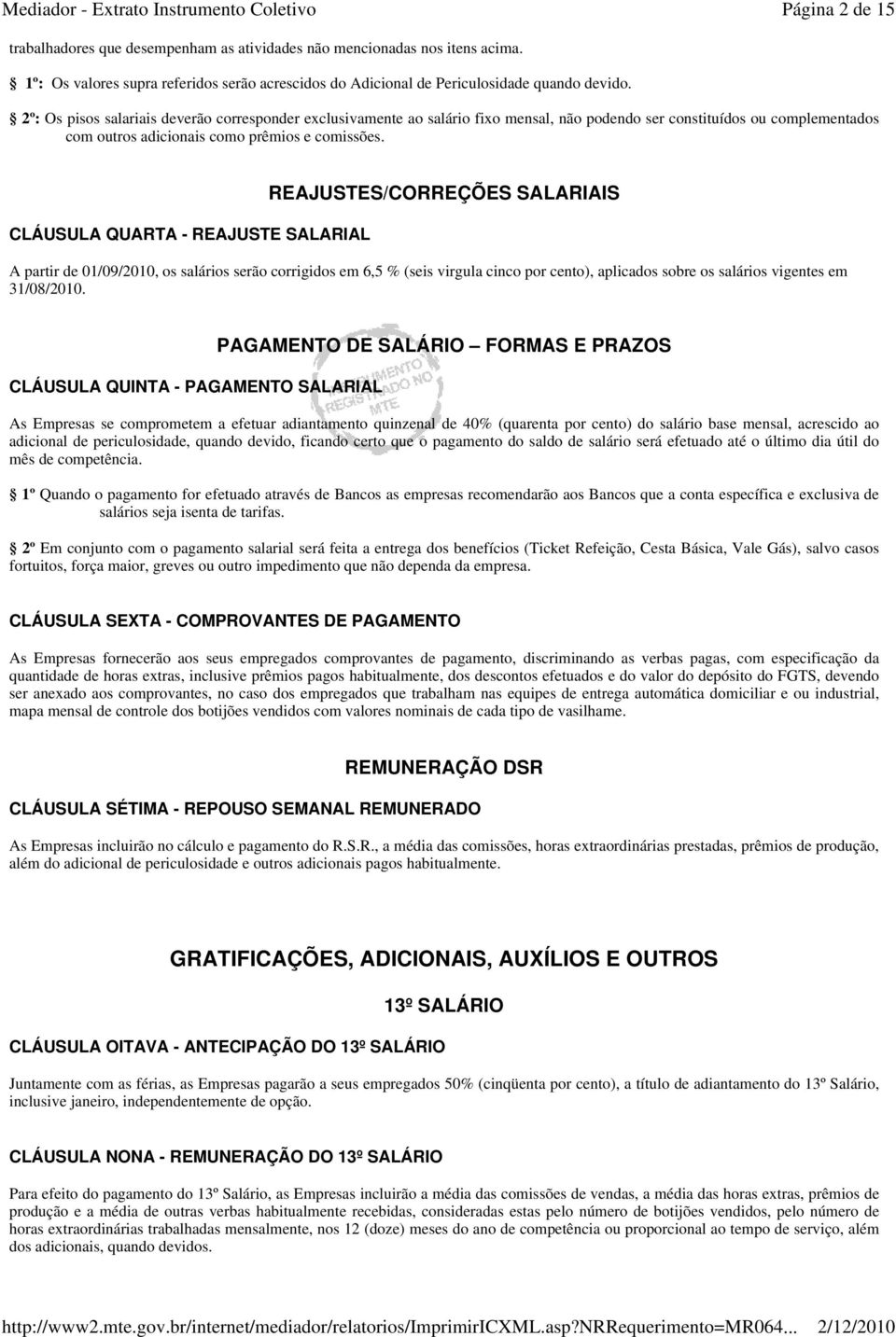 CLÁUSULA QUARTA - REAJUSTE SALARIAL REAJUSTES/CORREÇÕES SALARIAIS A partir de 01/09/2010, os salários serão corrigidos em 6,5 % (seis virgula cinco por cento), aplicados sobre os salários vigentes em