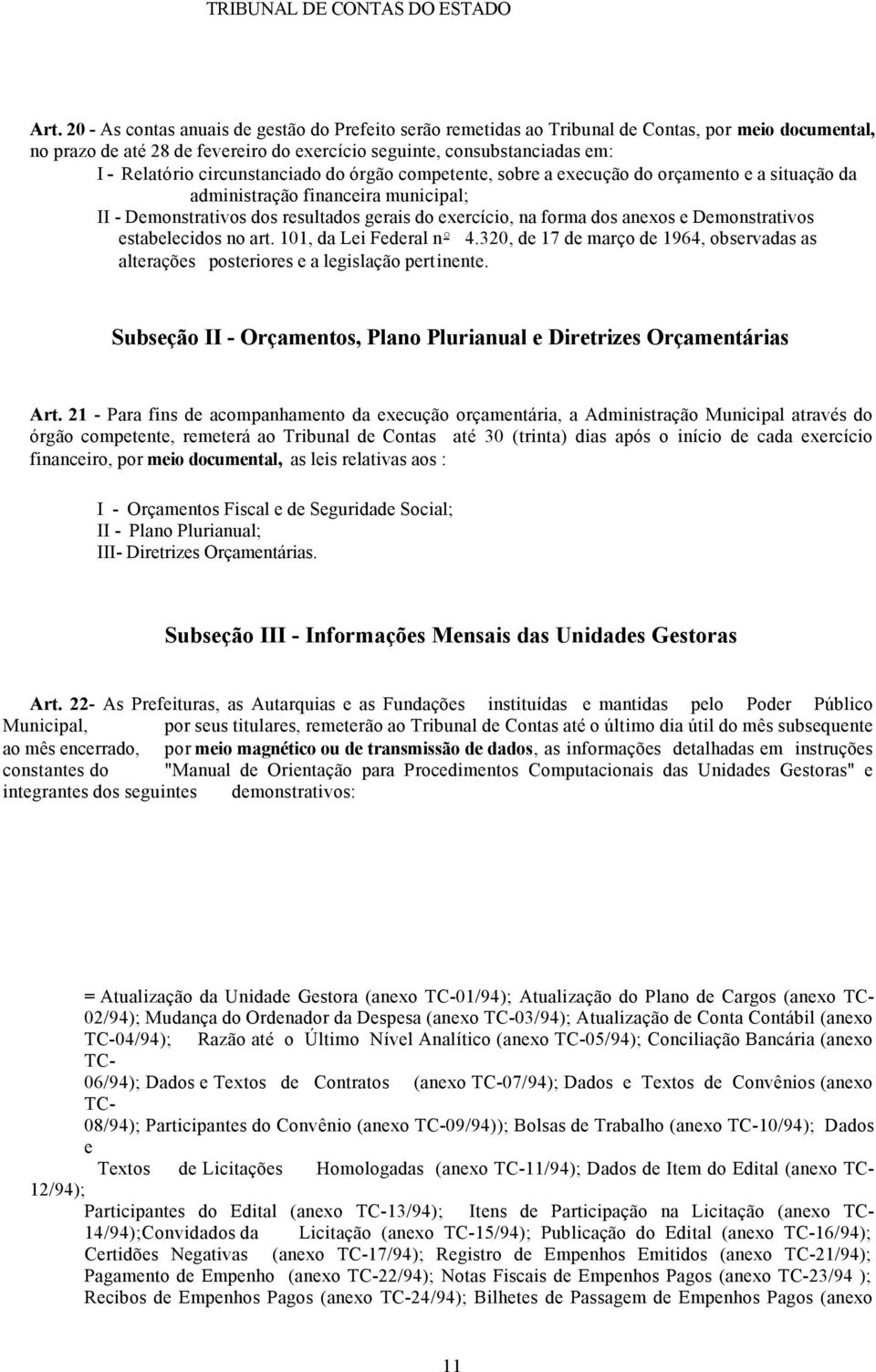 Demonstrativos estabelecidos no art. 101, da Lei Federal n o 4.320, de 17 de março de 1964, observadas as alterações posteriores e a legislação pertinente.