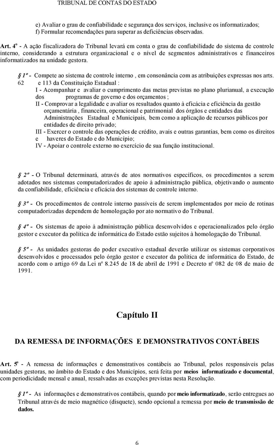 financeiros informatizados na unidade gestora. 1º - Compete ao sistema de controle interno, em consonância com as atribuições expressas nos arts.